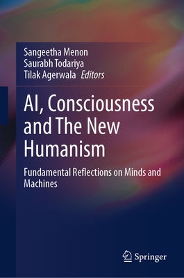 Ai, Consciousness and the New Humanism: Fundamental Reflections on Minds and Machines by Menon, Sangeetha