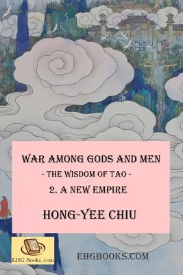 War among Gods and Men: - The Wisdom of Tao - 2. A New Empire by Chiu, Hong-Yee