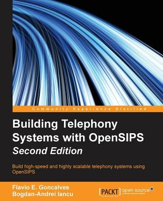 Building Telephony Systems with OpenSIPS - Second Edition by E. Goncalves, Flavio