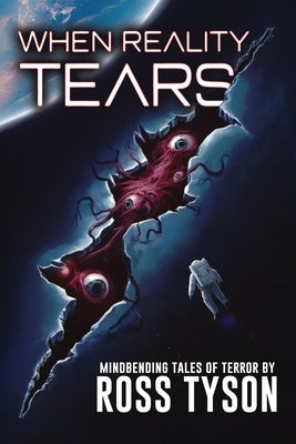 When Reality Tears: Terrifying Tales of Horror, Science Fiction, and the Supernatural by Tyson, Ross