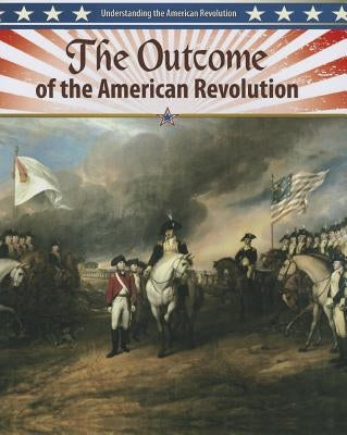 The Outcome of the American Revolution by Perritano, John
