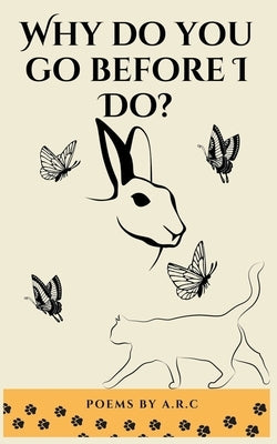 Why Do You Go Before I Do? by A. R. C.