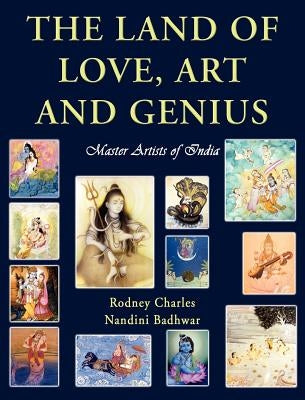 The Land of Love, Art and Genius Master Artists of India by Charles, Rodney N.