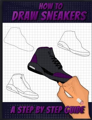 How To Draw Sneakers: A Step by Step Sneaker and Shoe themed Drawing Book For Adults, Teens, and Kids by Press, Sneakerpro