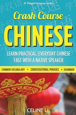 Crash Course Chinese: 500+ Survival Phrases to Talk Like a Local: Learn to Speak Chinese in Hours from a Native Speaker by Li, Celine