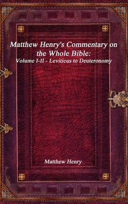 Matthew Henry's Commentary on the Whole Bible: Volume I-II - Leviticus to Deuteronomy by Henry, Matthew
