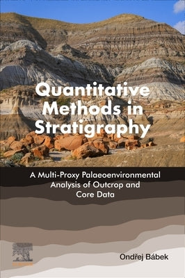 Quantitative Methods in Stratigraphy: A Multi-Proxy Palaeoenvironmental Analysis of Outcrop and Core Data by Bábek, Ondřej