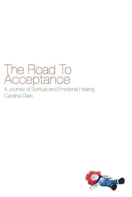 The Road to Acceptance: A Journey of Spiritual and Emotional Healing by Clark, Caroline