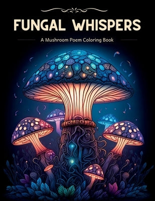 Fungal Whispers - A Mushroom Poem Coloring Book: Relaxing Adult Coloring Book by Probst, Thomas