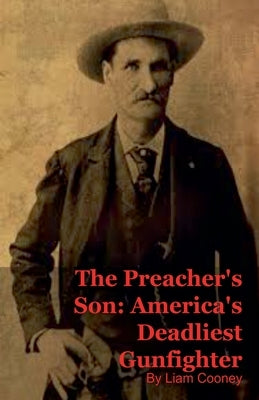 The Preacher's Son: America's Deadliest Gunfighter by Cooney, Liam