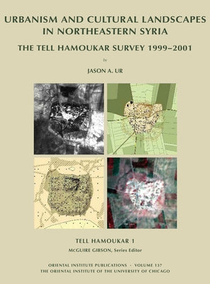 Tell Hamoukar, Volume 1. Urbanism and Cultural Landscapes in Northeastern Syria: The Tell Hamoukar Survey, 1999-2001 by Ur, Jason A.
