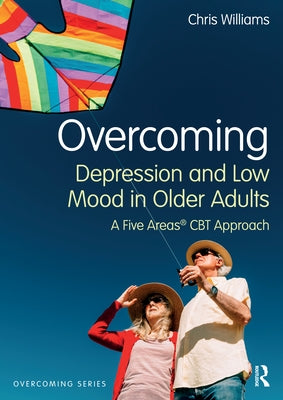 Overcoming Depression and Low Mood in Older Adults: A Five Areas CBT Approach by Williams, Chris