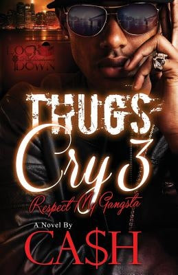 Thugs Cry 3: Respect My Gangsta by Ca$h