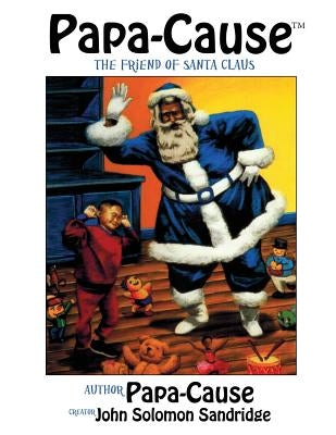 Papa-Cause: The Friend of Santa Claus by Sandridge, John Solomon