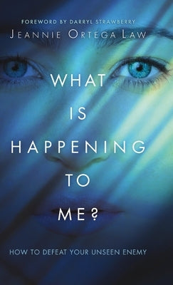 What Is Happening to Me?: How to Defeat Your Unseen Enemy by Law, Jeannie Ortega