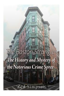 The Boston Strangler: The History and Mystery of the Notorious Crime Spree by Charles River Editors