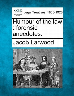 Humour of the Law: Forensic Anecdotes. by Larwood, Jacob