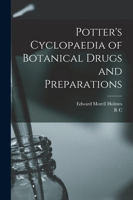 Potter's Cyclopaedia of Botanical Drugs and Preparations by Holmes, Edward Morell
