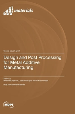 Design and Post Processing for Metal Additive Manufacturing by Wysocki, Bartlomiej