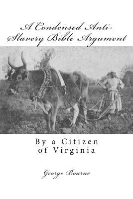 A Condensed Anti-Slavery Bible Argument: By a Citizen of Virginia by Bourne, George