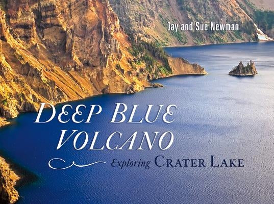 Deep Blue Volcano: Exploring Crater Lake by Newman, Sue