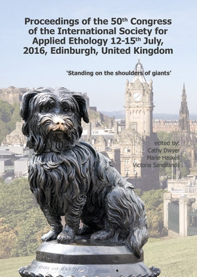 Proceedings of the 50th Congress of the International Society for Applied Ethology: Past and Future: Standing on the Shoulders of Giants by Dwyer, Cathy