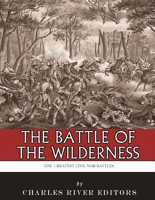 The Greatest Civil War Battles: The Battle of the Wilderness by Charles River