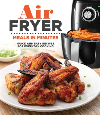 Air Fryer Meals in Minutes: Quick and Easy Recipes for Everyday Cooking by Publications International Ltd