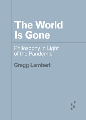 The World Is Gone: Philosophy in Light of the Pandemic by Lambert, Gregg
