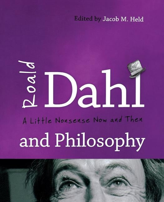 Roald Dahl and Philosophy: A Little Nonsense Now and Then by Held, Jacob M.