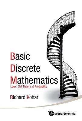Basic Discrete Mathematics: Logic, Set Theory, and Probability by Kohar, Richard