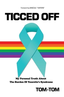 Ticced Off: My Personal Truth About The Burden Of Tourette's Syndrome by Waters, Alinicole