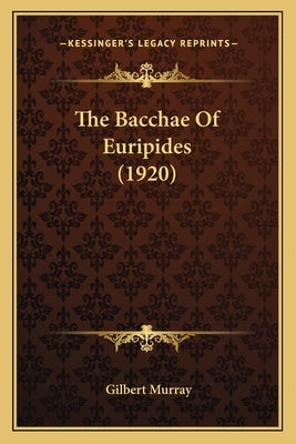 The Bacchae of Euripides (1920) by Murray, Gilbert