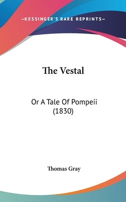 The Vestal: Or A Tale Of Pompeii (1830) by Gray, Thomas