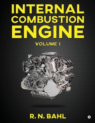 Internal Combustion Engine: Volume I by R N Bahl