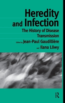 Heredity and Infection: The History of Disease Transmission by Gaudilliére, Jean-Paul