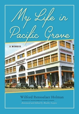 My Life in Pacific Grove: A Memoir by Holman, Wilford Rensselaer