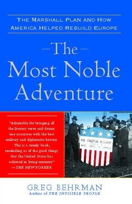 The Most Noble Adventure: The Marshall Plan and How America Helped Rebuild Europe by Behrman, Greg