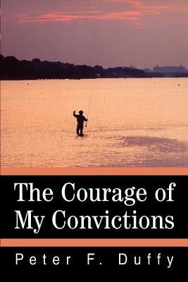 The Courage of My Convictions by Duffy, Peter F.