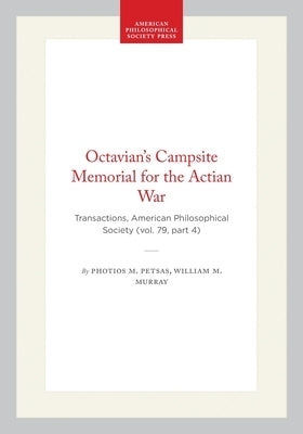 Octavian's Campsite Memorial for the Actian War: Transactions, American Philosophical Society (Vol. 79, Part 4) by Petsas, Photios M.