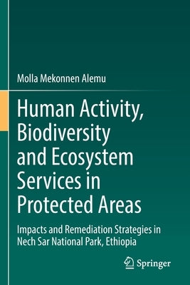 Human Activity, Biodiversity and Ecosystem Services in Protected Areas: Impacts and Remediation Strategies in Nech Sar National Park, Ethiopia by Alemu, Molla Mekonnen