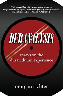 Duranalysis: Essays on the Duran Duran Experience by Richter, Morgan
