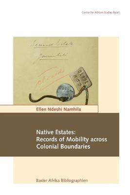 Native Estates: Records of Mobility across Colonial Boundaries by Namhila, Ellen Ndeshi