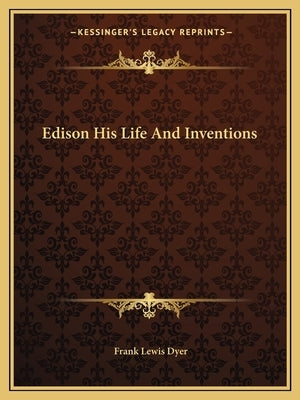 Edison His Life And Inventions by Dyer, Frank Lewis