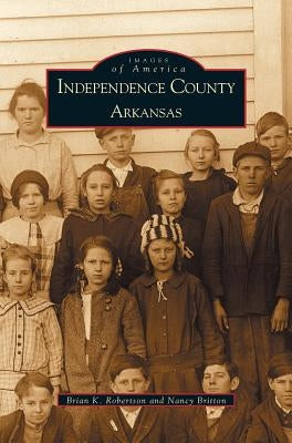 Independence County, Arkansas by Robertson, Brian K.