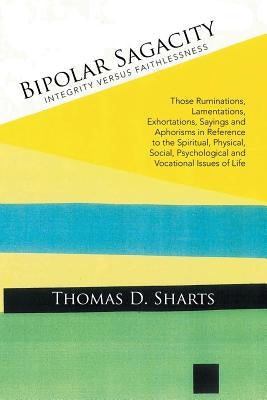 Bipolar Sagacity: Integrity versus Faithlessness by Sharts, Thomas D.