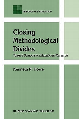 Closing Methodological Divides: Toward Democratic Educational Research by Howe, K. R.
