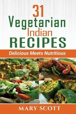 31 Vegetarian Indian Recipes: Delicious Meets Nutritious by Senter, Eilene