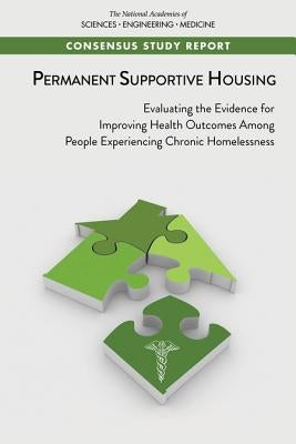 Permanent Supportive Housing: Evaluating the Evidence for Improving Health Outcomes Among People Experiencing Chronic Homelessness by National Academies of Sciences Engineeri