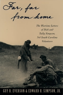 Far, Far from Home: The Wartime Letters of Dick and Tally Simpson Third South Carolina Volunteers by Everson, Guy R.